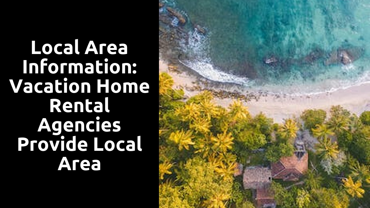 Local Area Information: Vacation home rental agencies provide local area information to help guests plan their vacation.