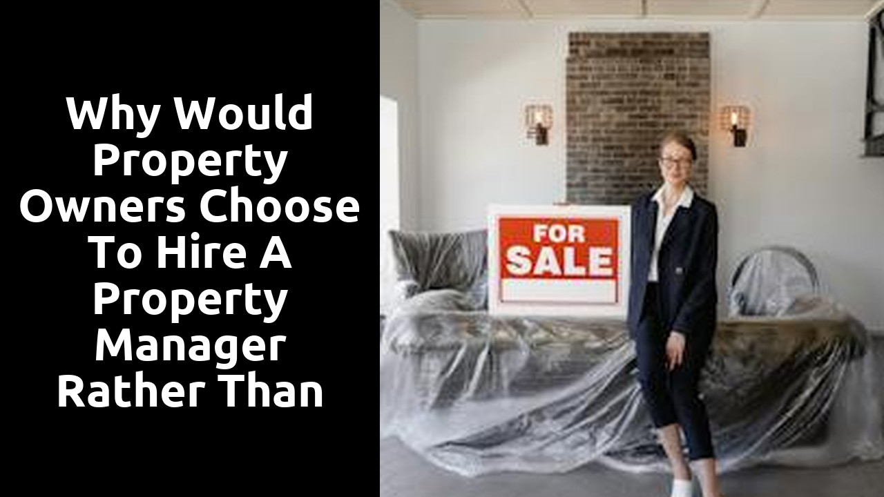 Why would property owners choose to hire a property manager rather than manage the property themselves?
